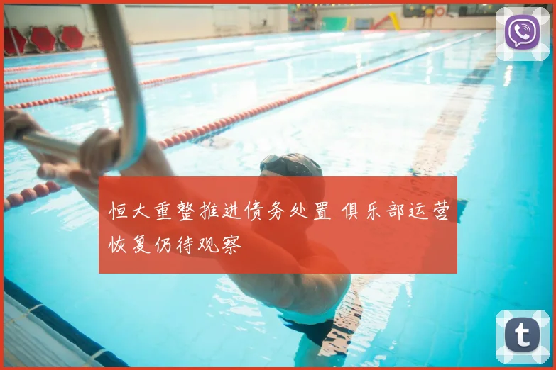 恒大重整推进债务处置 俱乐部运营恢复仍待观察