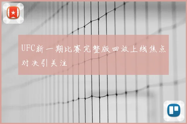 UFC新一期比赛完整版回放上线焦点对决引关注